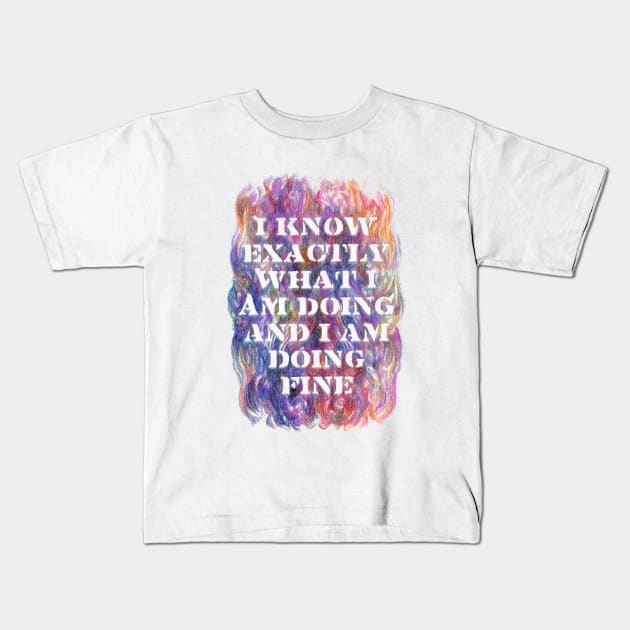 I Know Exactly What I Am Doing And I Am Doing Fine Kids T-Shirt by karlfrey